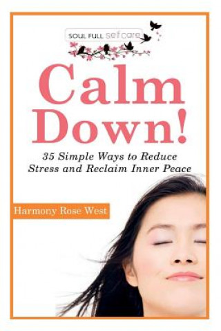 Calm Down!: 35 Simple Ways to Reduce Stress and Reclaim Inner Peace