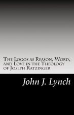 The Logos as Reason, Word, and Love in the Theology of Joseph Ratzinger