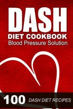 DASH Diet Cookbook: Blood Pressure Solution - 100 DASH Diet Recipes