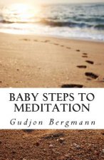 Baby Steps to Meditation: A Step by Step Guide to Meditation