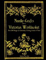 Needle-Crafts from a Victorian Workbasket: Over 200 Designs for Embroidery, Knitting, Crochet & More!