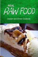 Real Raw Food - Dessert and Dinner Cookbook: Raw diet cookbook for the raw lifestyle
