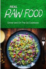 Real Raw Food - Dinner and On The Go Cookbook: Raw diet cookbook for the raw lifestyle