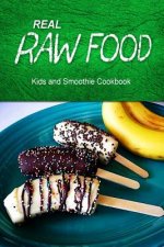 Real Raw Food - Kids and Smoothie Cookbook: Raw diet cookbook for the raw lifestyle