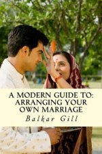 A Modern Guide to: Arranging Your Own Marriage: A Modern Guide to: Arranging Your Own Marriage