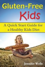 Gluten Free Kids: A Quick Start Guide for a Healthy Kids Diet