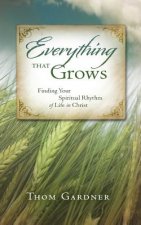 Everything that Grows: Finding Your Spiritual Rhythm of Life in Christ