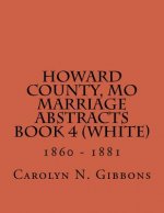 Howard County, MO Marriage Abstracts Book 4 (White): 1860 - 1881