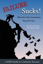 Failure Sucks!: More For Your Customers, Than For You.