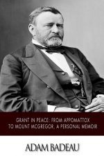 Grant in Peace: from Appomattox to Mount McGregor, a Personal Memoir