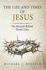The Life and Times of Jesus: The Messiah Behind Enemy Lines (Part II)