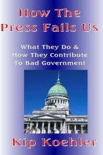 How The Press Fails Us: What They Do & How They Contribute To Bad Government