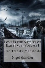 Love Is the Nature of Existence; Volume I: The Trinity Manifesto