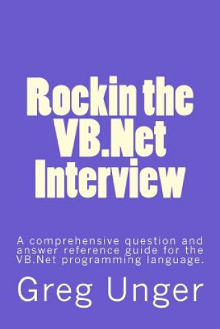 Rockin the VB.Net Interview: A comprehensive question and answer reference guide for the VB.Net programming language.