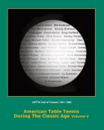 American Table Tennis Players of the Classic Age Volume V: USTTA Hall of Famers (Players/Contributors/Officials)