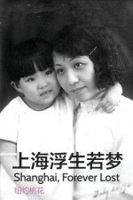 Shanghai, Forever Lost: A Biography of My Grandmother and Mother