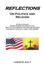 Reflections On Politics and Religion: A Collection of Short Stories and Essays that Reflect the Power of Politics and Religion and Impact our Faith, F