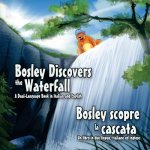 Bosley Discovers the Waterfall - A Dual Language Book in Italian and English: Bosley scopre la cascata