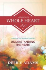 Living from a Whole Heart: Healing the Six Wounds of the Heart