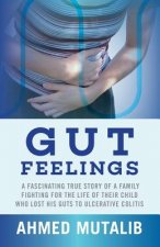 Gut Feelings: A fascinating true story of a family fighting for the life of their child who lost his guts to ulcerative colitis