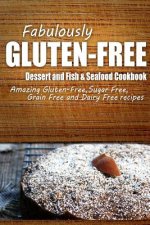 Fabulously Gluten-Free - Dessert and Fish & Seafood Cookbook: Yummy Gluten-Free Ideas for Celiac Disease and Gluten Sensitivity