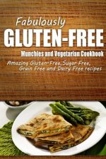 Fabulously Gluten-Free - Munchies and Vegetarian Cookbook: Yummy Gluten-Free Ideas for Celiac Disease and Gluten Sensitivity