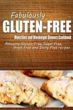 Fabulously Gluten-Free - Munchies and Weeknight Dinners Cookbook: Yummy Gluten-Free Ideas for Celiac Disease and Gluten Sensitivity