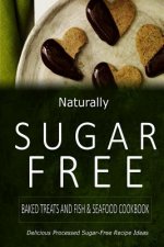 Naturally Sugar-Free - Baked Treats and Fish & Seafood Cookbook: Delicious Sugar-Free and Diabetic-Friendly Recipes for the Health-Conscious