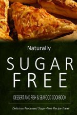 Naturally Sugar-Free - Dessert and Fish & Seafood Cookbook: Delicious Sugar-Free and Diabetic-Friendly Recipes for the Health-Conscious