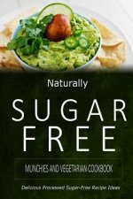 Naturally Sugar-Free - Munchies and Vegetarian Cookbook: Delicious Sugar-Free and Diabetic-Friendly Recipes for the Health-Conscious