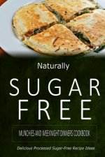 Naturally Sugar-Free - Munchies and Weeknight Dinners Cookbook: Delicious Sugar-Free and Diabetic-Friendly Recipes for the Health-Conscious