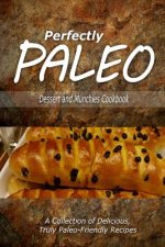 Perfectly Paleo - Dessert and Munchies Cookbook: Indulgent Paleo Cooking for the Modern Caveman