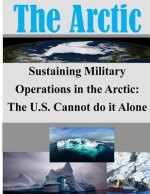 Sustaining Military Operations in the Arctic: The U.S. Cannot do it Alone