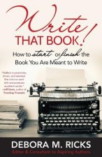 Write That Book!: How to Finally Start or Finish the Book You are Meant to Write