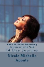 Face to Face: Pursuing Intimacy with God: 14 Day Journey
