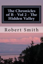 The Chronicles of B - Vol 2 - The Hidden Valley: Book 2 - The Hidden Valley