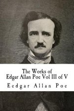 The Works of Edgar Allan Poe Vol III of V: In Five Volumes