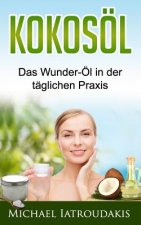 Kokosöl: Das Wunder-Öl in der täglichen Praxis ...über 70 Anwendungsmöglichkeiten für Körper, Geist und Seele (Haarpflege, Haut