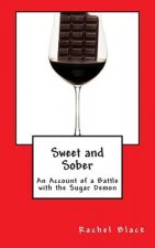 Sweet and Sober: Chocolate Each Day Keeps Cravings Away: A Personal Account of Dealing With the Sugar Demon