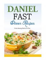 Daniel Fast Dinner Recipes: Create Amazing Meals in No Time