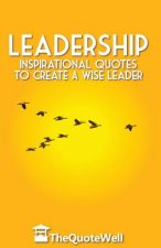 Leadership: Inspirational Quotes to Create a Wise Leader