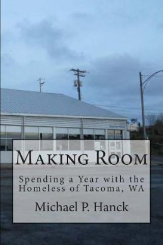 Making Room: Spending a Year with the Homeless of Tacoma, WA