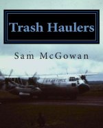 Trash Haulers: The Story of the US Air Force Troop Carrier Mission, 1956-1975