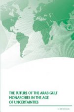 The Future of the Arab Gulf Monarchies in the Age of Uncertainties