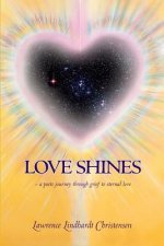Love Shines: - a poets journey through grief to eternal love