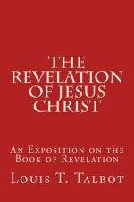 The Revelation of Jesus Christ: An Exposition on the Book of Revelation