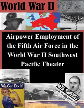 Airpower Employment of the Fifth Air Force in the World War II Southwest Pacific