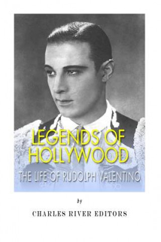 Legends of Hollywood: The Life of Rudolph Valentino