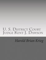 U. S. District Court Judge Kent J. Dawson: An Unauthorized Biography Of An Above The Law U. S. District Court Judge
