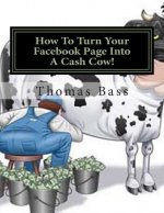 How To Turn Your Facebook Page Into A Cash Cow!